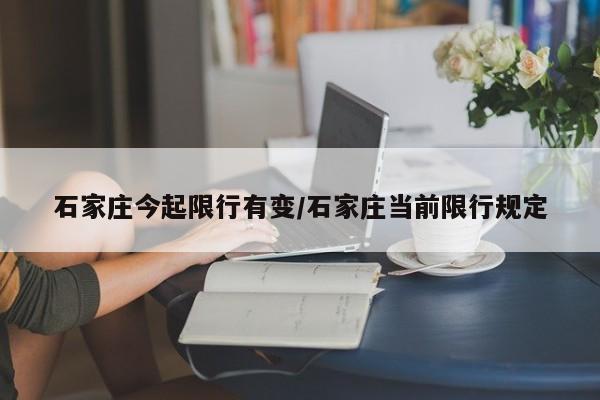 石家庄今起限行有变/石家庄当前限行规定