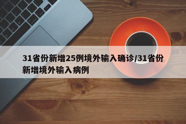 31省份新增25例境外输入确诊/31省份新增境外输入病例