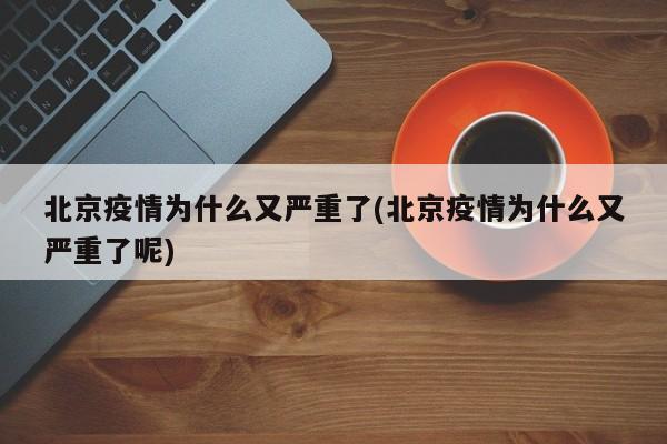 北京疫情为什么又严重了(北京疫情为什么又严重了呢)