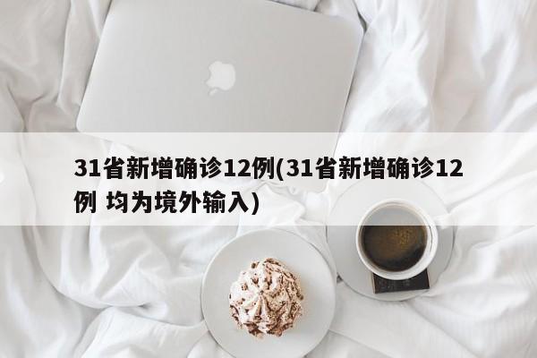 31省新增确诊12例(31省新增确诊12例 均为境外输入)