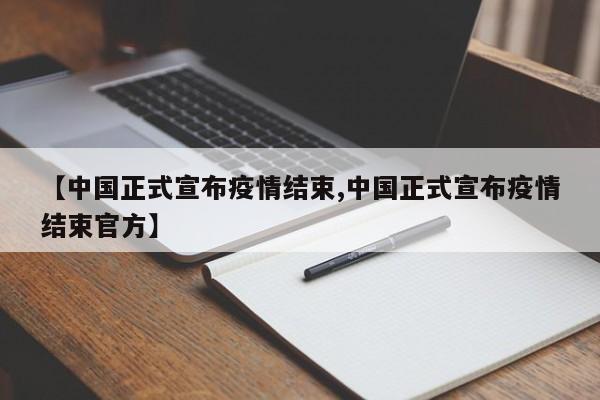 【中国正式宣布疫情结束,中国正式宣布疫情结束官方】