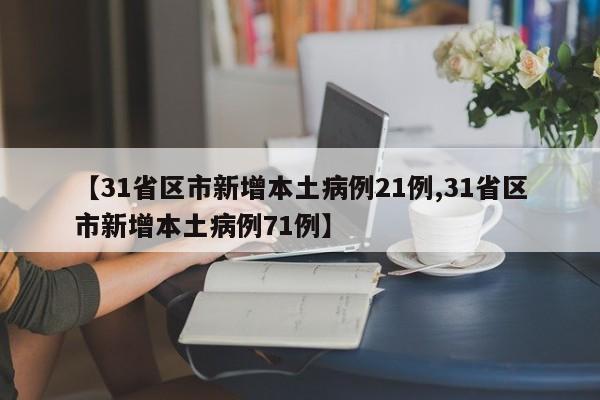 【31省区市新增本土病例21例,31省区市新增本土病例71例】