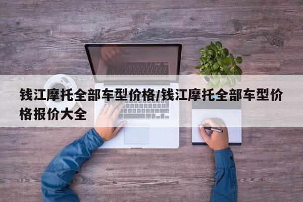 钱江摩托全部车型价格/钱江摩托全部车型价格报价大全