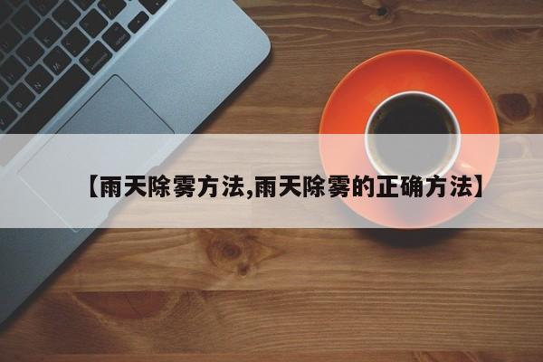 【雨天除雾方法,雨天除雾的正确方法】