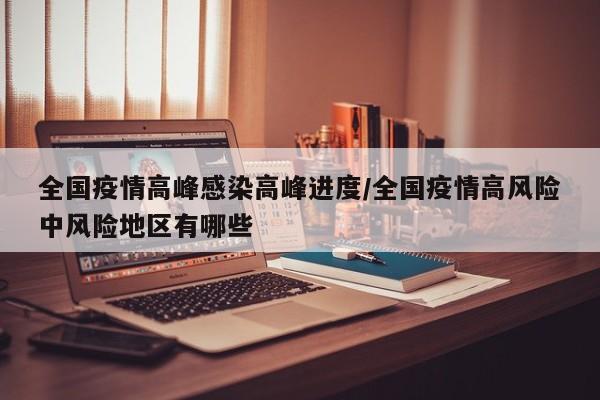 全国疫情高峰感染高峰进度/全国疫情高风险中风险地区有哪些