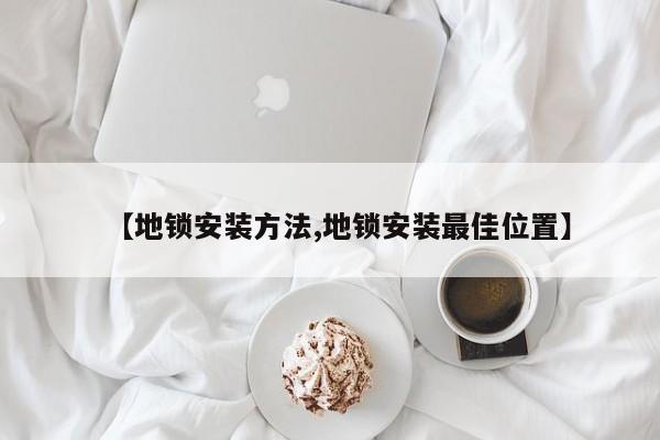 【地锁安装方法,地锁安装最佳位置】