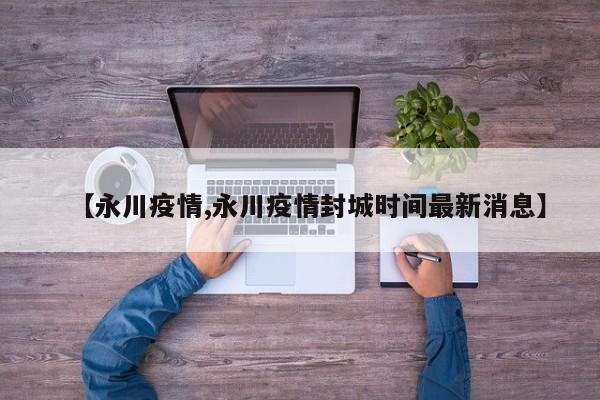 【永川疫情,永川疫情封城时间最新消息】