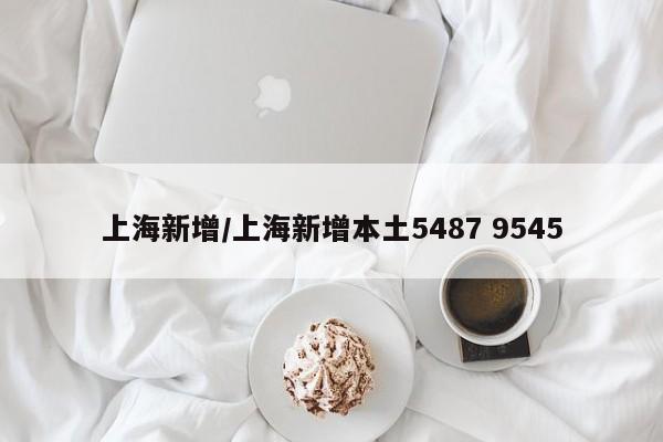 上海新增/上海新增本土5487 9545
