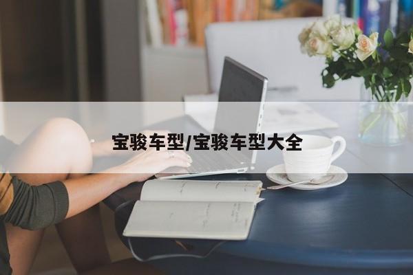 宝骏车型/宝骏车型大全