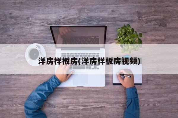 洋房样板房(洋房样板房视频)