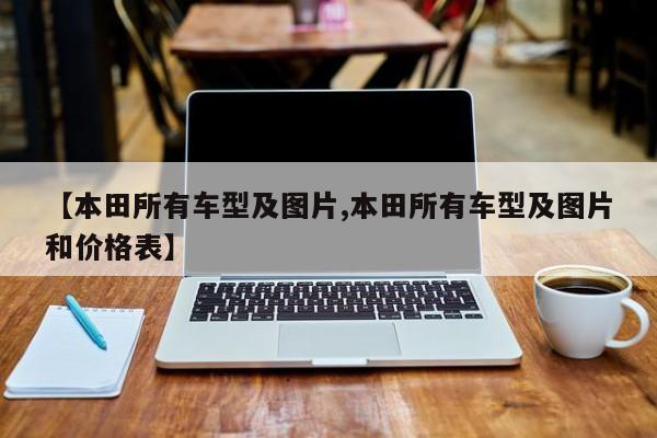 【本田所有车型及图片,本田所有车型及图片和价格表】