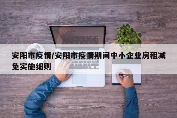安阳市疫情/安阳市疫情期间中小企业房租减免实施细则