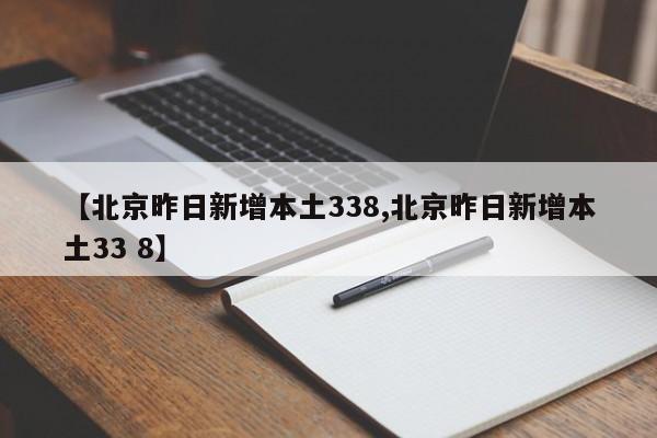 【北京昨日新增本土338,北京昨日新增本土33 8】
