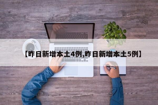 【昨日新增本土4例,昨日新增本土5例】
