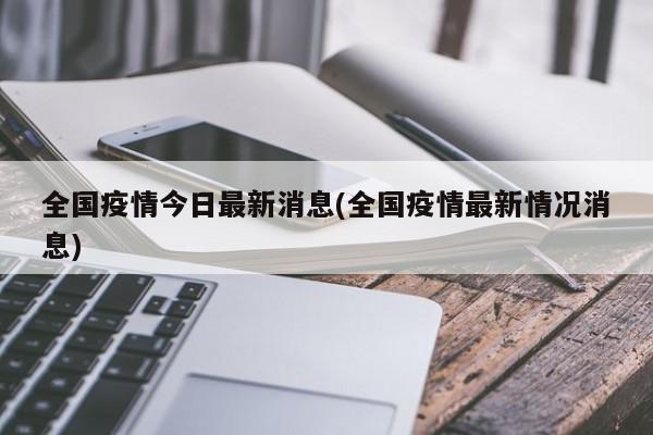 全国疫情今日最新消息(全国疫情最新情况消息)