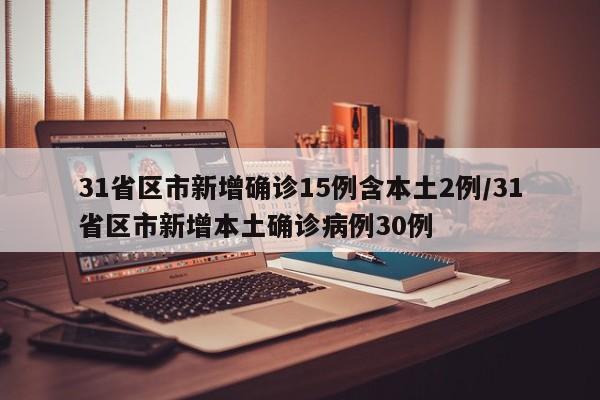 31省区市新增确诊15例含本土2例/31省区市新增本土确诊病例30例