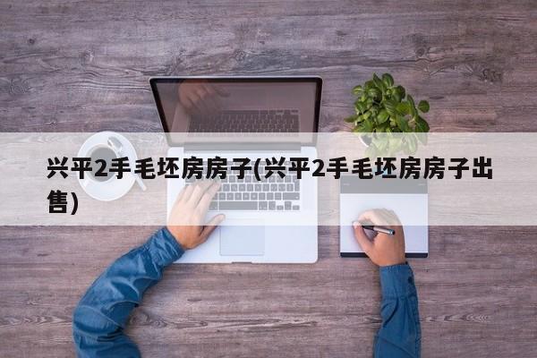 兴平2手毛坯房房子(兴平2手毛坯房房子出售)