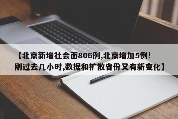 【北京新增社会面806例,北京增加5例!刚过去几小时,数据和扩散省份又有新变化】