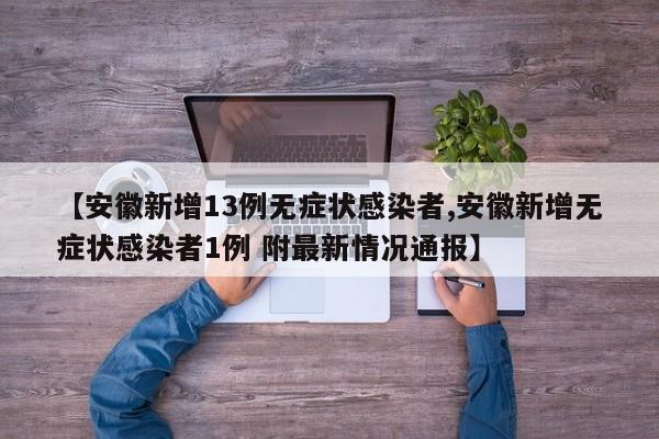 【安徽新增13例无症状感染者,安徽新增无症状感染者1例 附最新情况通报】