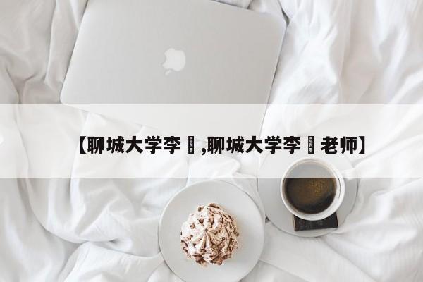 【聊城大学李喆,聊城大学李姮老师】